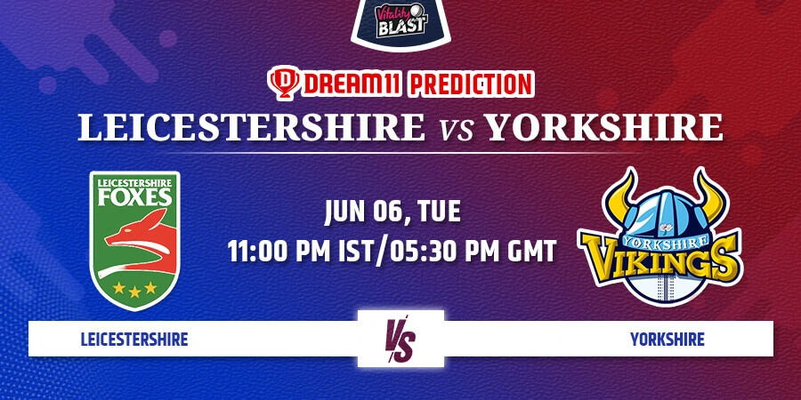 LEI vs YOR Dream11 Team Prediction Vitality T20 Blast 2023